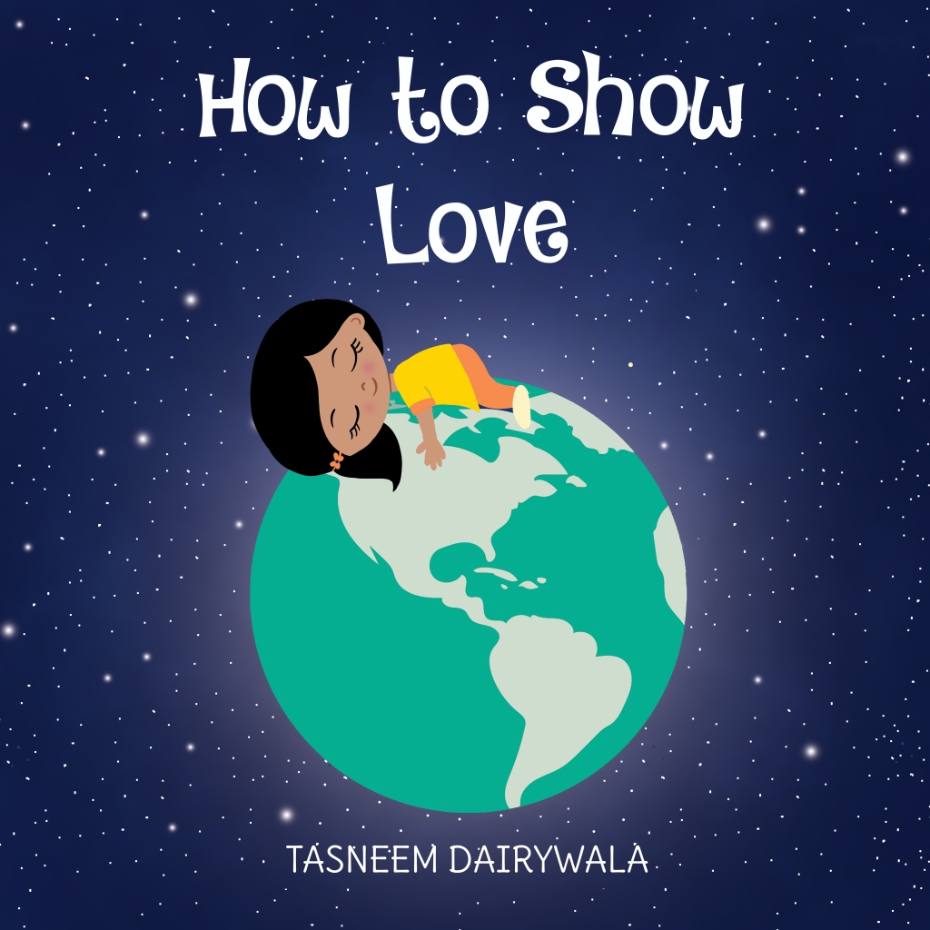 How to Show Love, a children's book by author-illustrator, Tasneem Dairywala